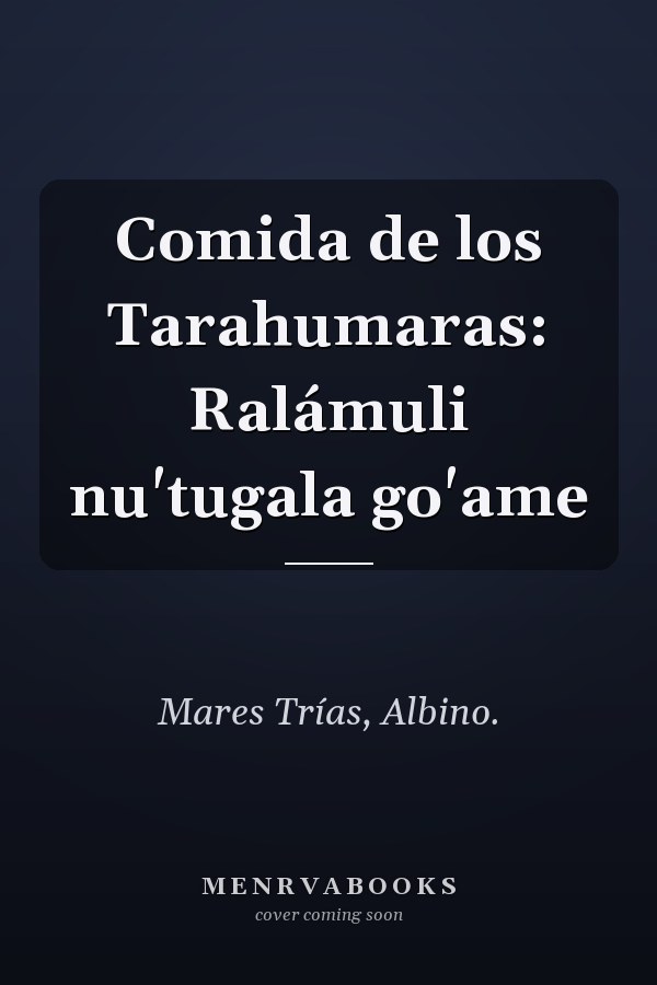 Comida de los Tarahumaras: Ralámuli nu'tugala go'ame