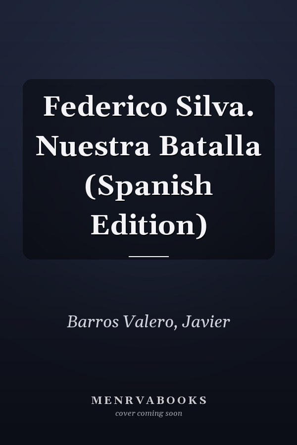 Federico Silva. Nuestra Batalla (Spanish Edition)
