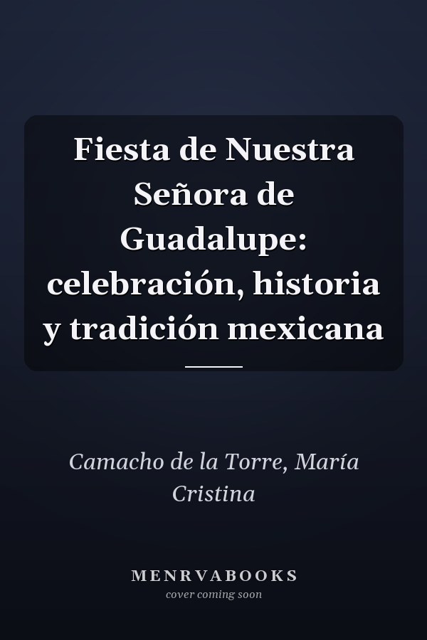 Fiesta de Nuestra Señora de Guadalupe: celebración, historia y tradición mexicana