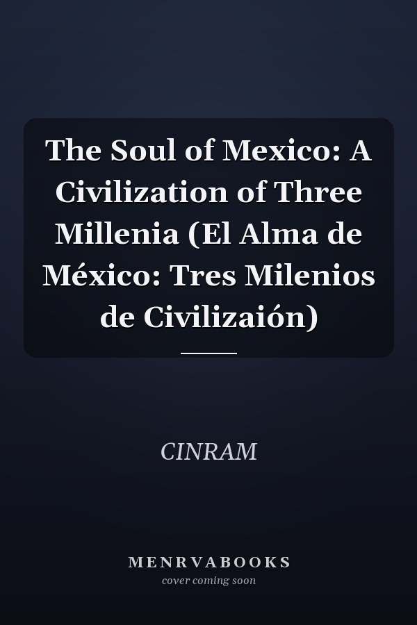 The Soul of Mexico: A Civilization of Three Millenia (El Alma de México: Tres Milenios de Civilizaión)