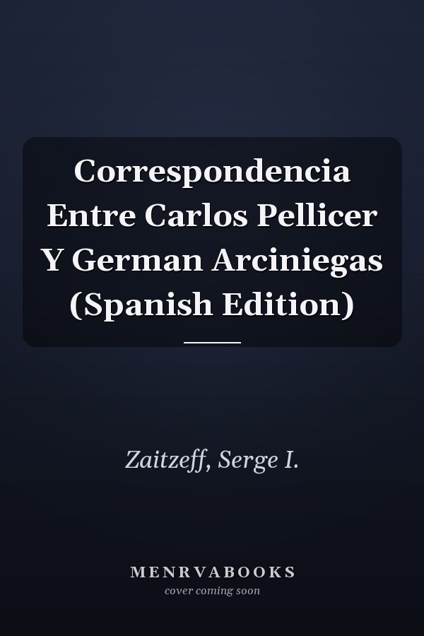 Correspondencia Entre Carlos Pellicer Y German Arciniegas (Spanish Edition)