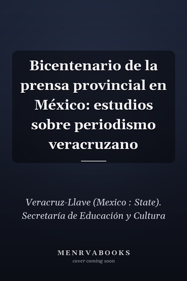Bicentenario de la prensa provincial en México: estudios sobre periodismo veracruzano