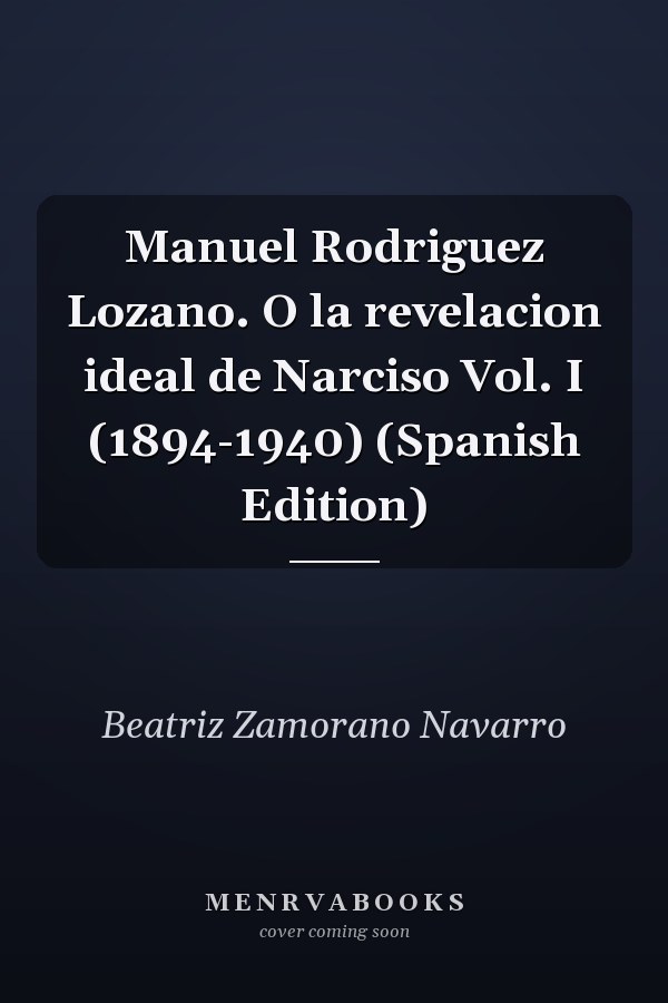 Manuel Rodriguez Lozano. O la revelacion ideal de Narciso Vol. I (1894-1940) (Spanish Edition)