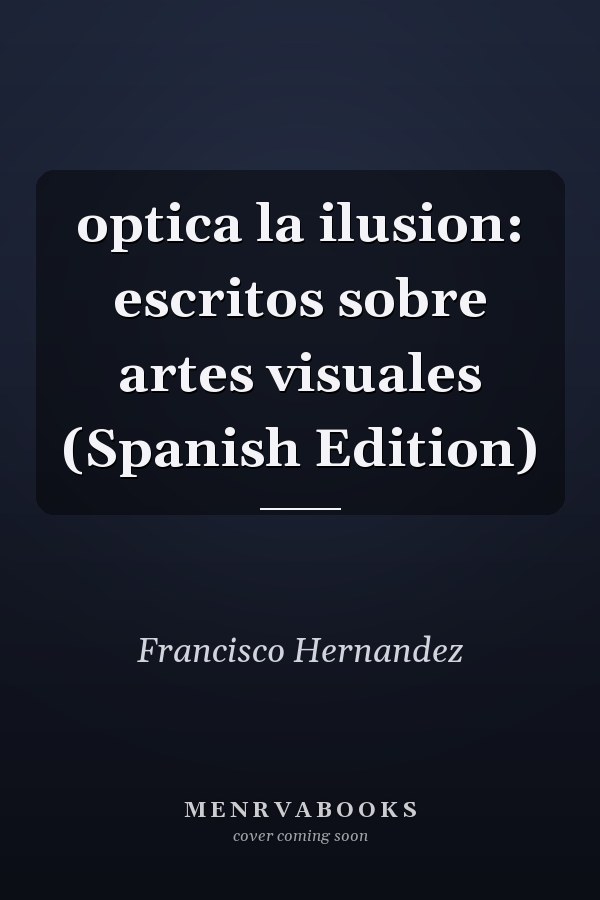 optica la ilusion: escritos sobre artes visuales (Spanish Edition)