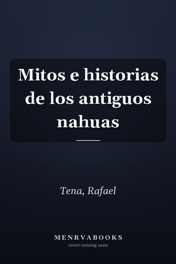 Mitos e historias de los antiguos nahuas