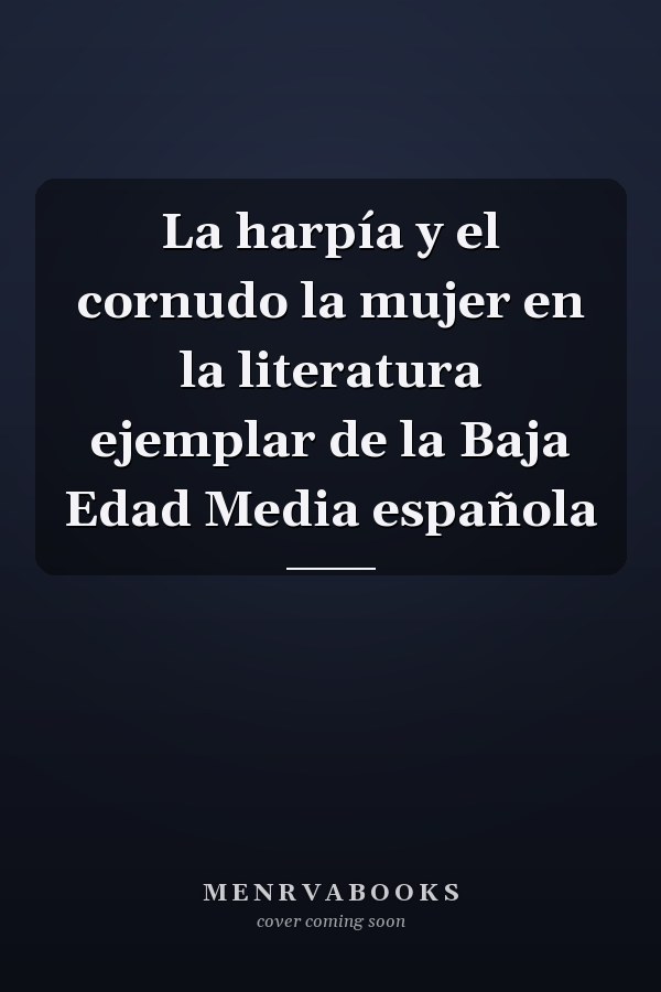 La harpía y el cornudo la mujer en la literatura ejemplar de la Baja Edad Media española