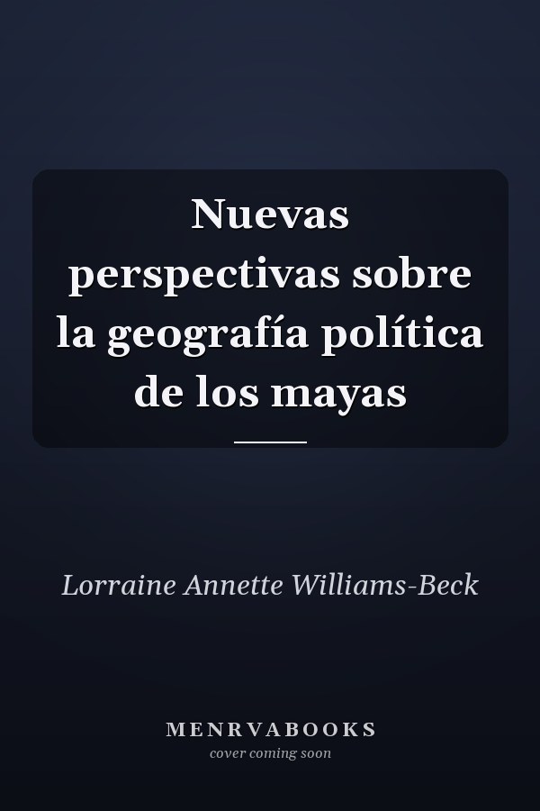 Nuevas perspectivas sobre la geografía política de los mayas