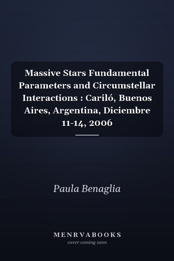 Massive Stars Fundamental Parameters and Circumstellar Interactions : Cariló, Buenos Aires, Argentina, Diciembre 11-14, 2006