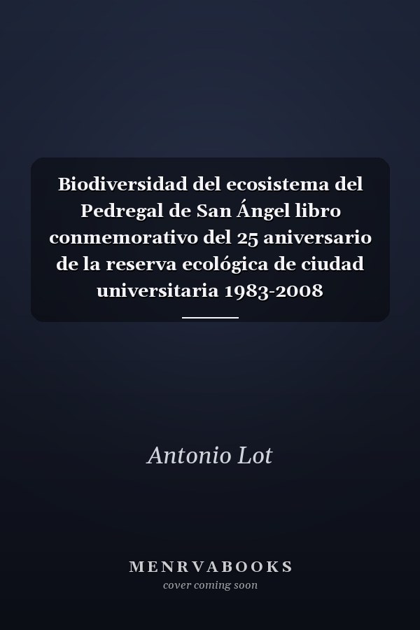 Biodiversidad del ecosistema del Pedregal de San Ángel libro conmemorativo del 25 aniversario de la reserva ecológica de ciudad universitaria 1983-2008