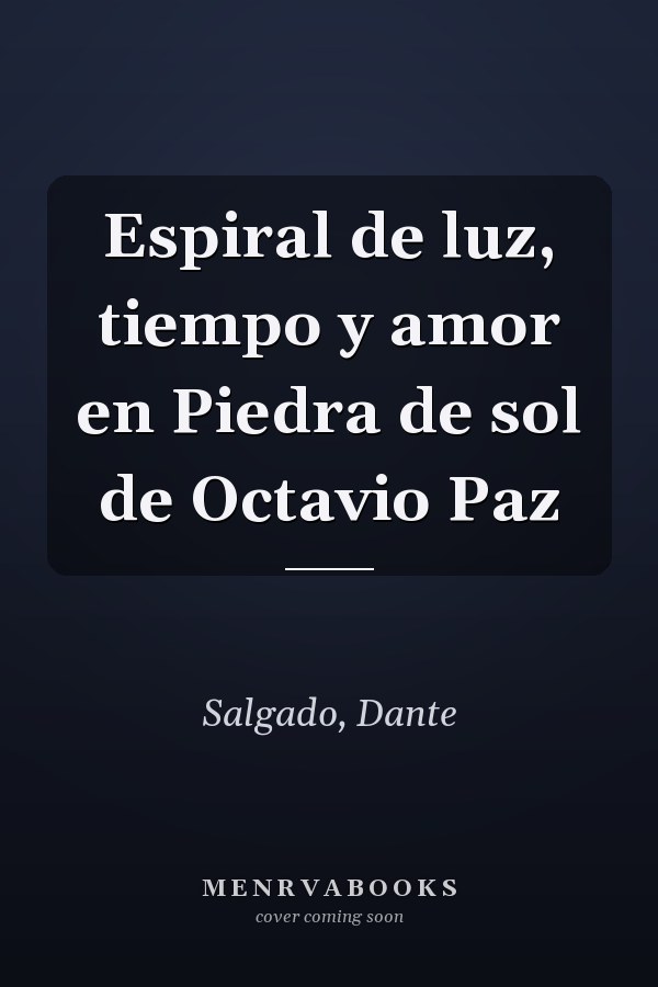 Espiral de luz, tiempo y amor en Piedra de sol de Octavio Paz