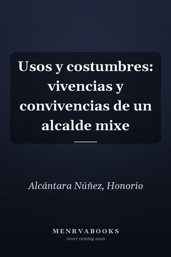 Usos y costumbres: vivencias y convivencias de un alcalde mixe