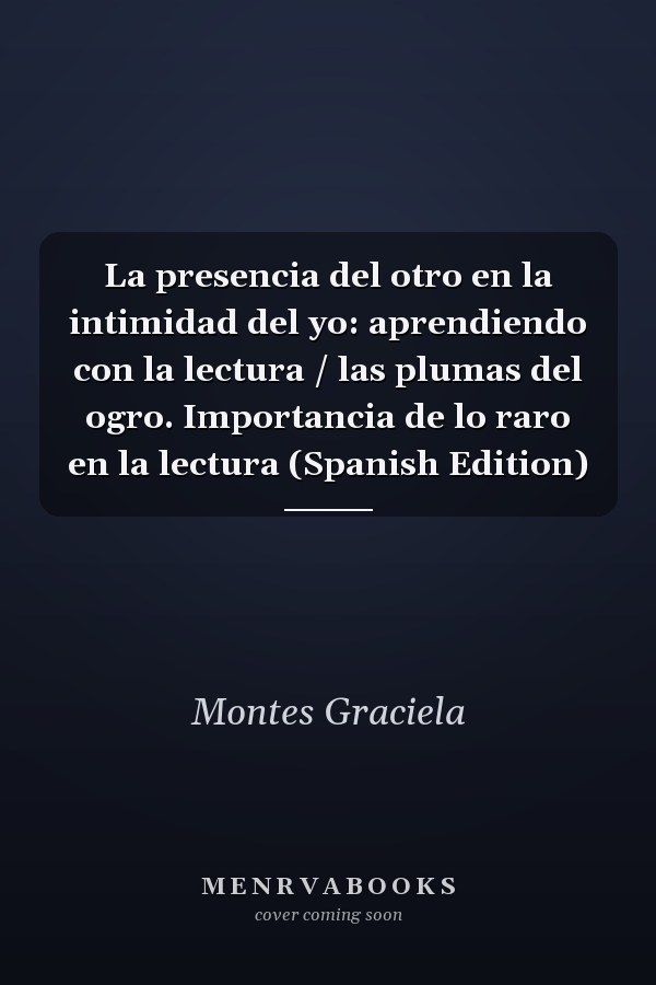 La presencia del otro en la intimidad del yo: aprendiendo con la lectura / las plumas del ogro. Importancia de lo raro en la lectura (Spanish Edition)