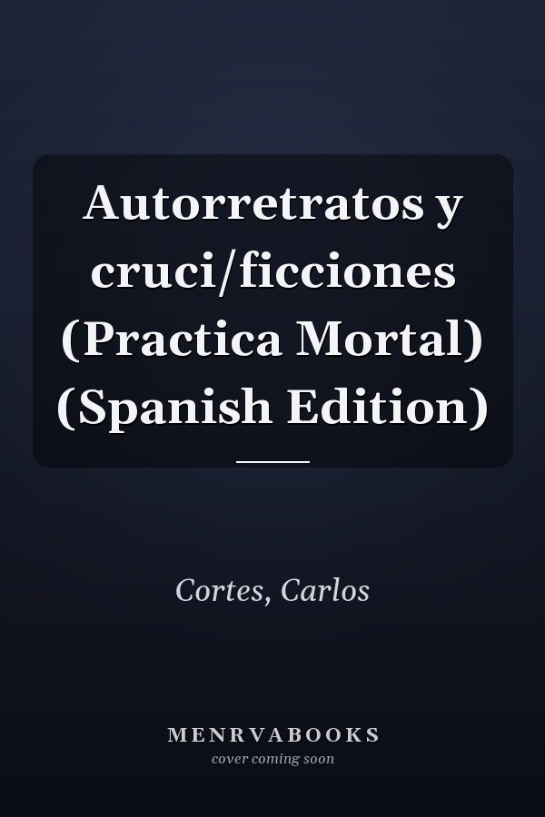 Autorretratos y cruci/ficciones (Practica Mortal) (Spanish Edition)