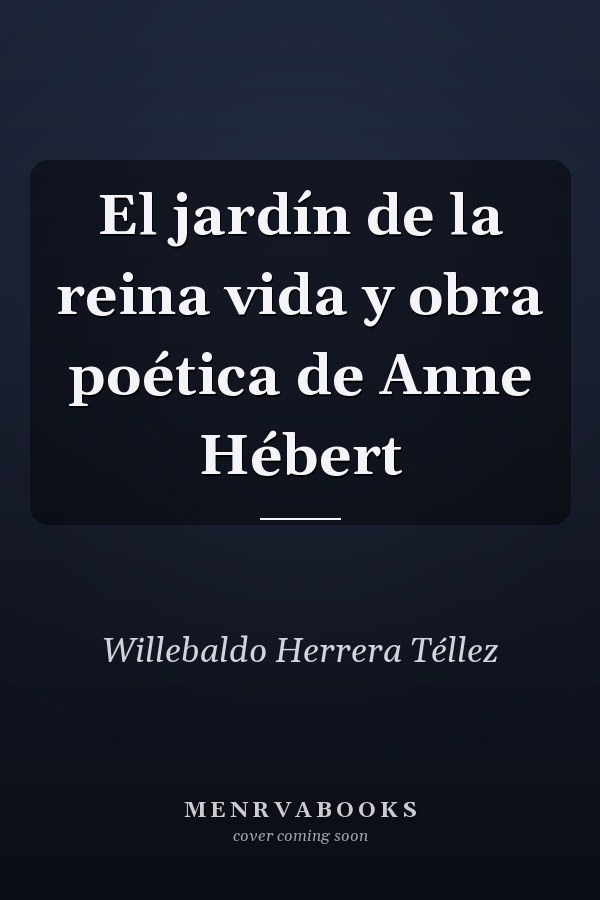 El jardín de la reina vida y obra poética de Anne Hébert