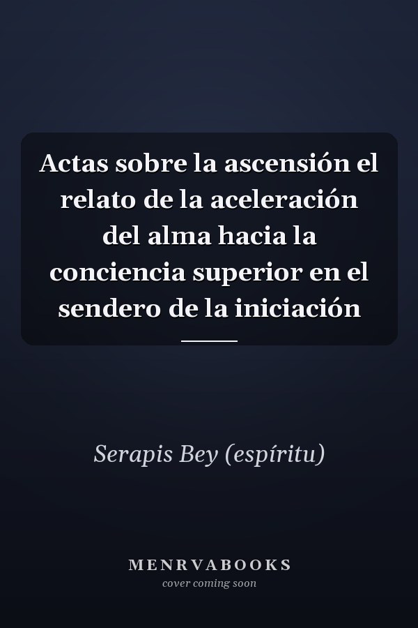 Actas sobre la ascensión el relato de la aceleración del alma hacia la conciencia superior en el sendero de la iniciación