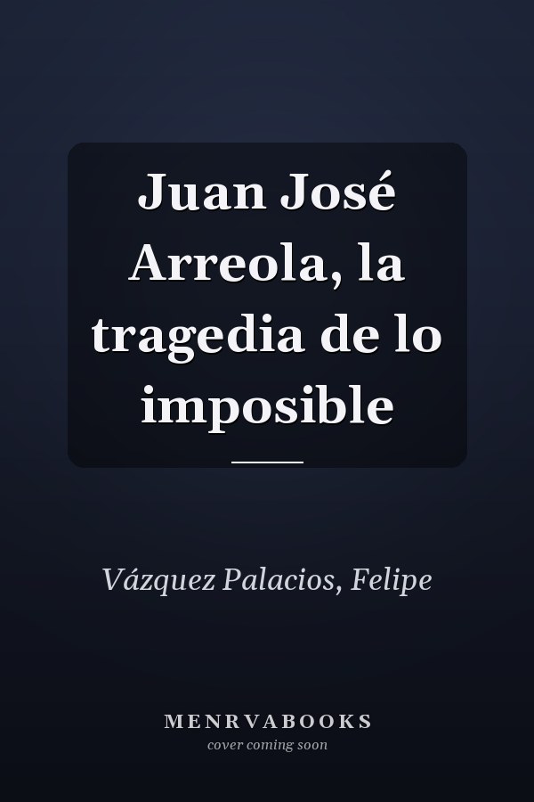 Juan José Arreola, la tragedia de lo imposible