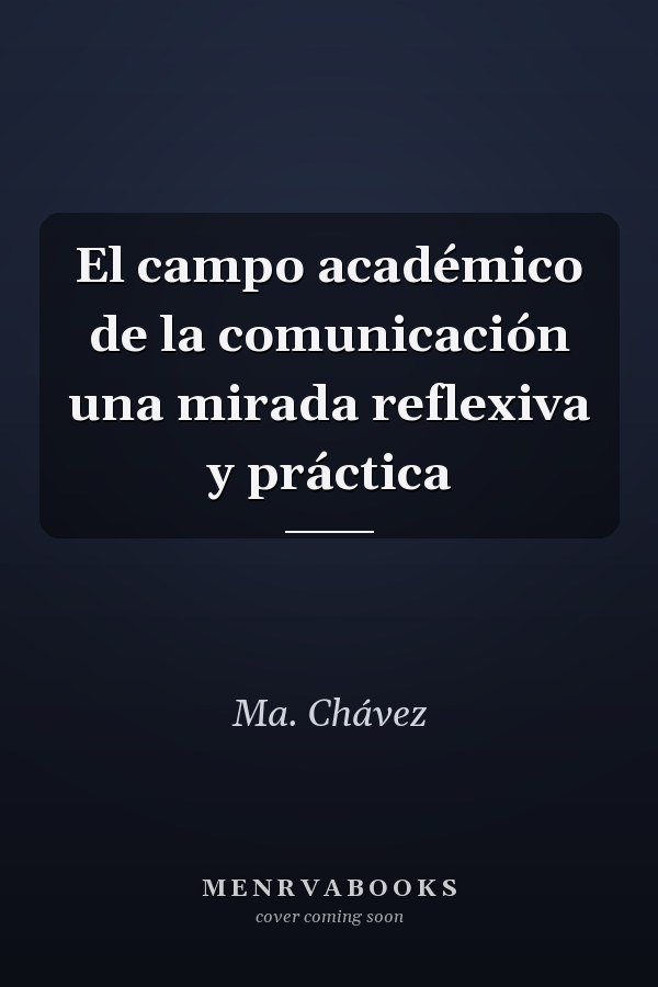 El campo académico de la comunicación una mirada reflexiva y práctica