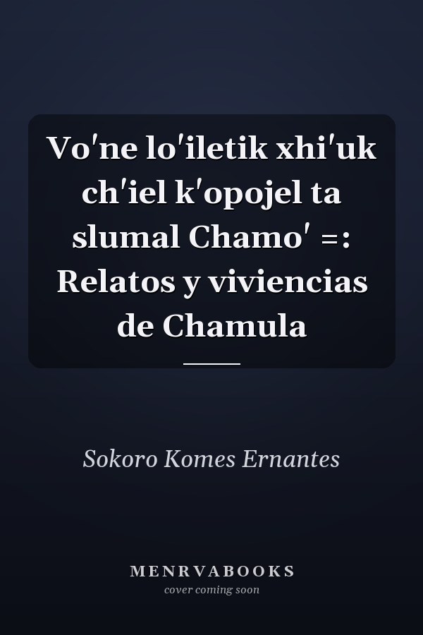Vo'ne lo'iletik xhi'uk ch'iel k'opojel ta slumal Chamo' =: Relatos y viviencias de Chamula