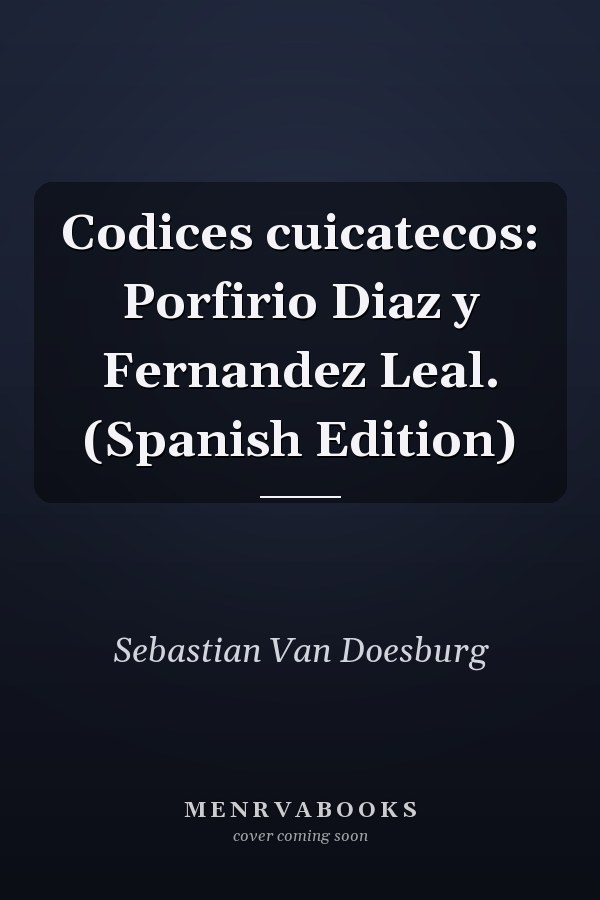 Codices cuicatecos: Porfirio Diaz y Fernandez Leal. (Spanish Edition)