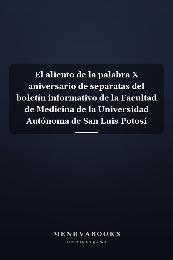 El aliento de la palabra X aniversario de separatas del boletín informativo de la Facultad de Medicina de la Universidad Autónoma de San Luis Potosí