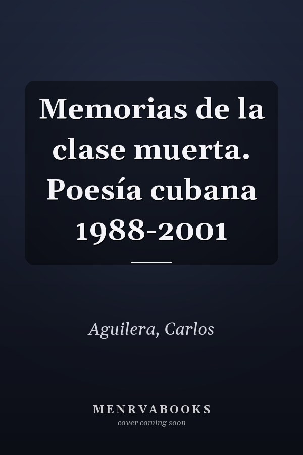 Memorias de la clase muerta. Poesía cubana 1988-2001