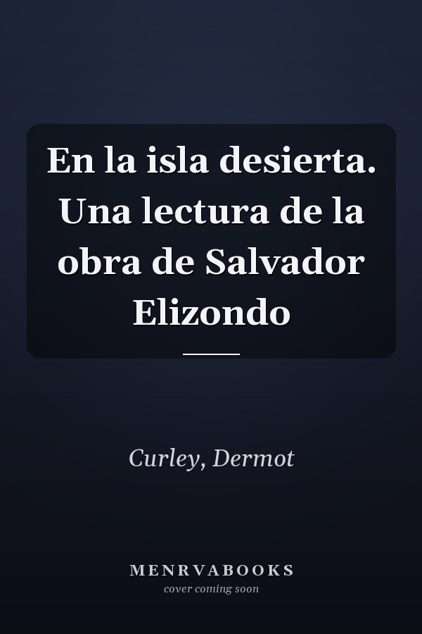 En la isla desierta. Una lectura de la obra de Salvador Elizondo
