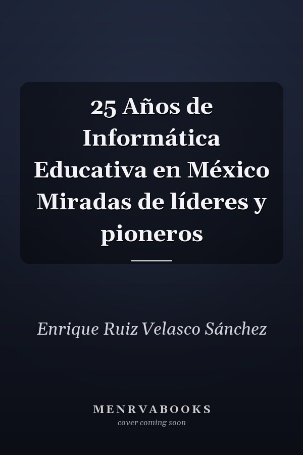25 Años de Informática Educativa en México Miradas de líderes y pioneros