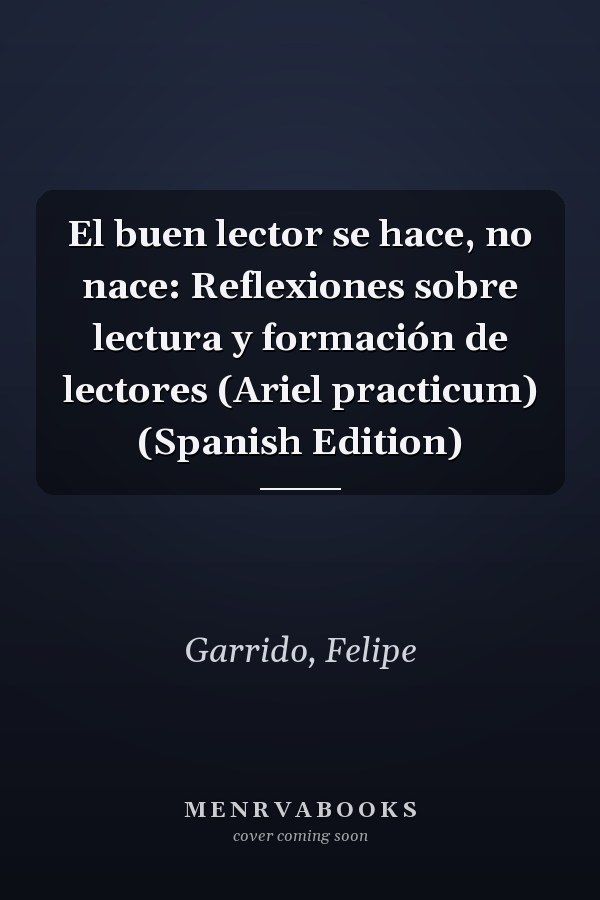 El buen lector se hace, no nace: Reflexiones sobre lectura y formación de lectores (Ariel practicum) (Spanish Edition)