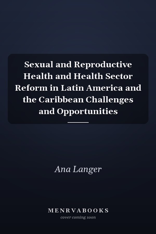 Sexual and Reproductive Health and Health Sector Reform in Latin America and the Caribbean Challenges and Opportunities