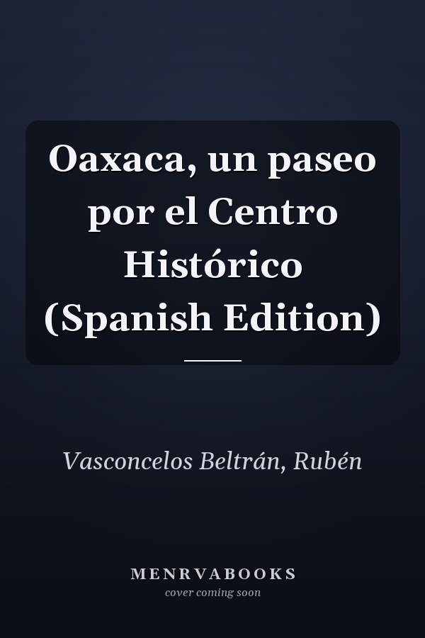 Oaxaca, un paseo por el Centro Histórico (Spanish Edition)