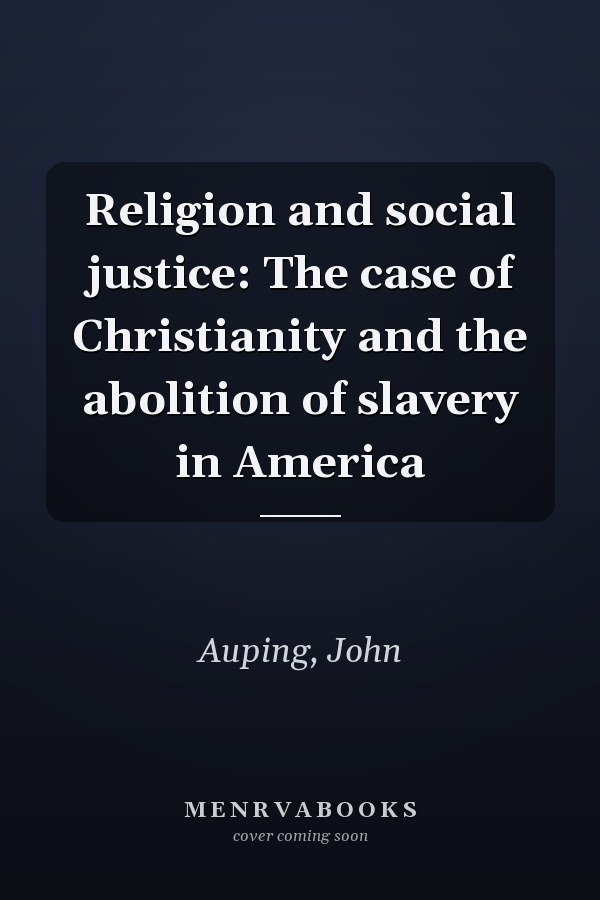 Religion and social justice: The case of Christianity and the abolition of slavery in America