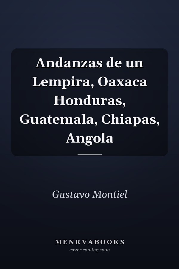 Andanzas de un Lempira, Oaxaca Honduras, Guatemala, Chiapas, Angola