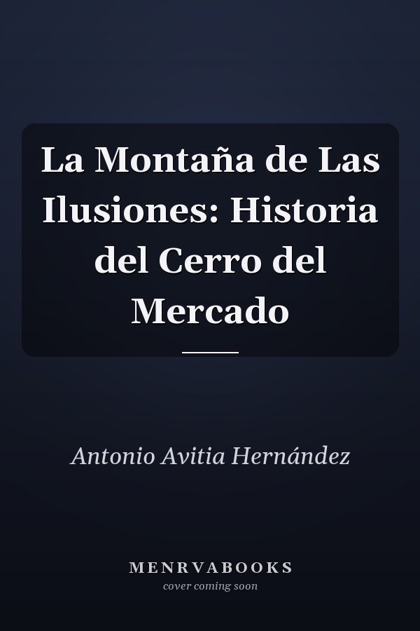 La Montaña de Las Ilusiones: Historia del Cerro del Mercado