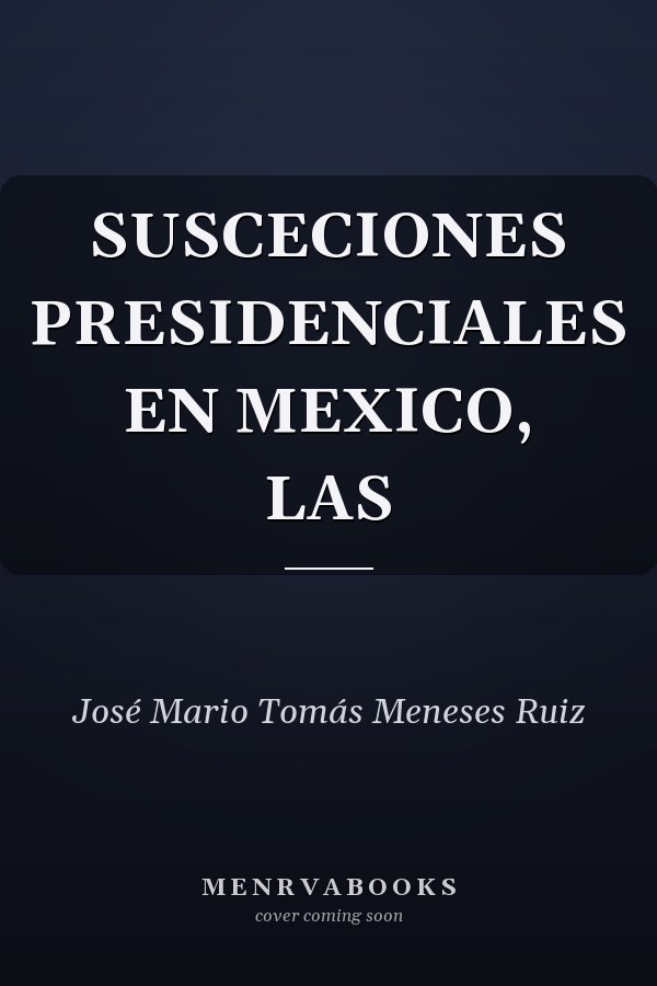 SUSCECIONES PRESIDENCIALES EN MEXICO, LAS