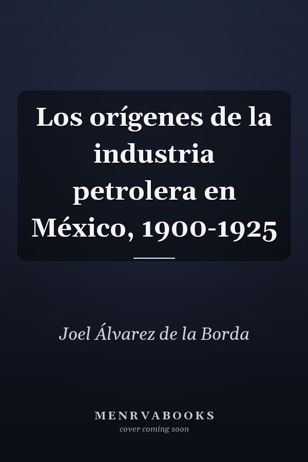 Los orígenes de la industria petrolera en México, 1900-1925