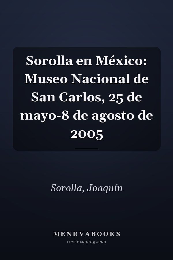 Sorolla en México: Museo Nacional de San Carlos, 25 de mayo-8 de agosto de 2005
