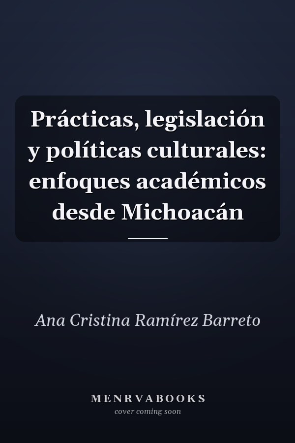 Prácticas, legislación y políticas culturales: enfoques académicos desde Michoacán
