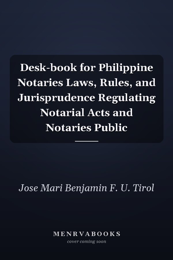 Desk-book for Philippine Notaries Laws, Rules, and Jurisprudence Regulating Notarial Acts and Notaries Public