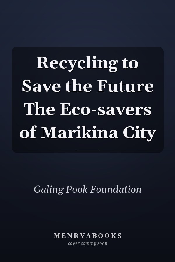 Recycling to Save the Future The Eco-savers of Marikina City