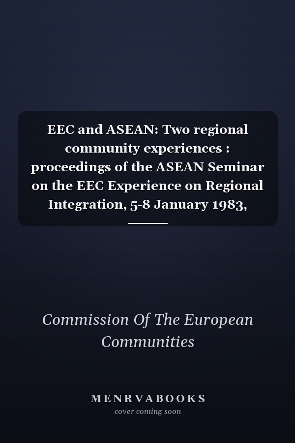 EEC and ASEAN: Two regional community experiences : proceedings of the ASEAN Seminar on the EEC Experience on Regional Integration, 5-8 January 1983, Manila, Philippines