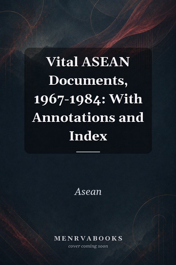 Vital ASEAN Documents, 1967-1984: With Annotations and Index