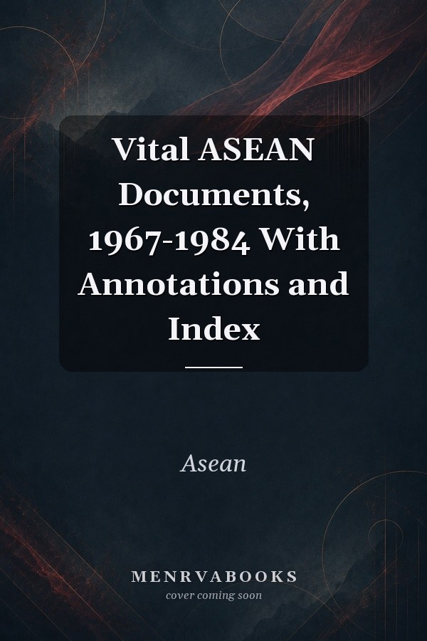 Vital ASEAN Documents, 1967-1984 With Annotations and Index