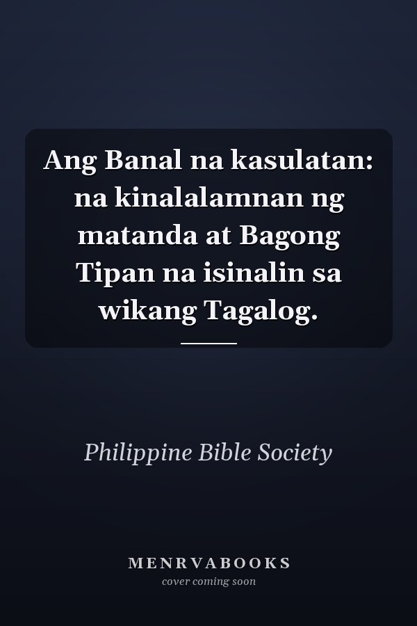 Ang Banal na kasulatan: na kinalalamnan ng matanda at Bagong Tipan na isinalin sa wikang Tagalog.