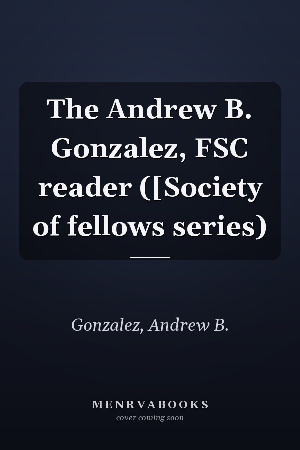 The Andrew B. Gonzalez, FSC reader ([Society of fellows series)