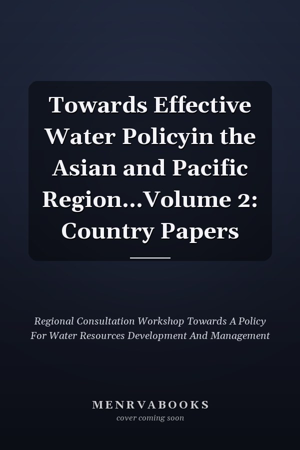 Towards Effective Water Policyin the Asian and Pacific Region...Volume 2: Country Papers