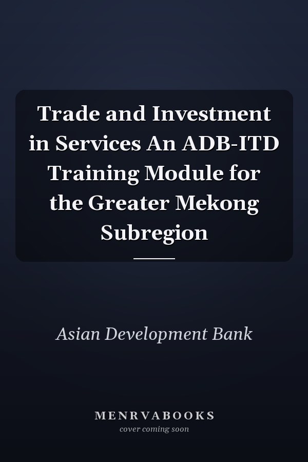 Trade and Investment in Services An ADB-ITD Training Module for the Greater Mekong Subregion