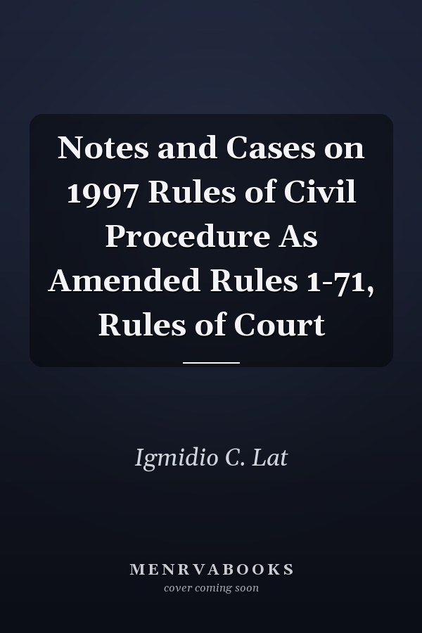 Notes and Cases on 1997 Rules of Civil Procedure As Amended Rules 1-71, Rules of Court