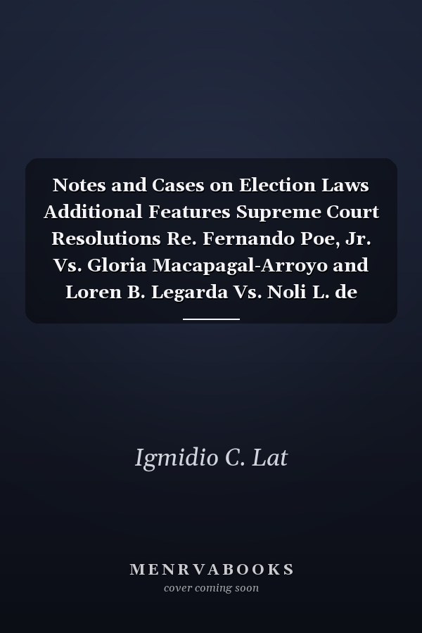 Notes and Cases on Election Laws Additional Features Supreme Court Resolutions Re. Fernando Poe, Jr. Vs. Gloria Macapagal-Arroyo and Loren B. Legarda Vs. Noli L. de Castro