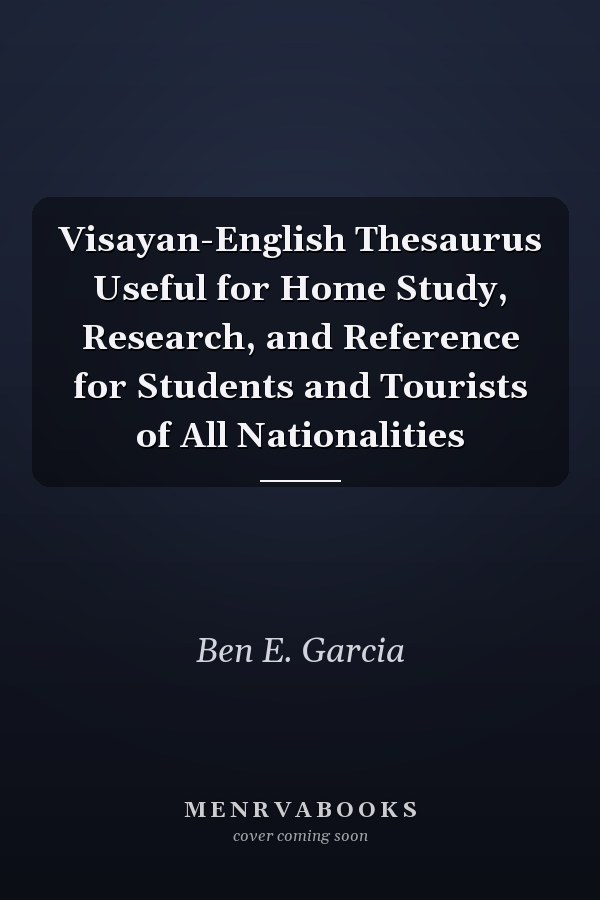 Visayan-English Thesaurus Useful for Home Study, Research, and Reference for Students and Tourists of All Nationalities