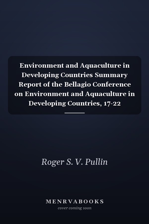 Environment and Aquaculture in Developing Countries Summary Report of the Bellagio Conference on Environment and Aquaculture in Developing Countries, 17-22 September 1990, Bellagio, Italy